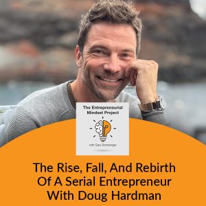 The Entrepreneurial Mindset Project | Doug Hardman | Serial Entrepreneur