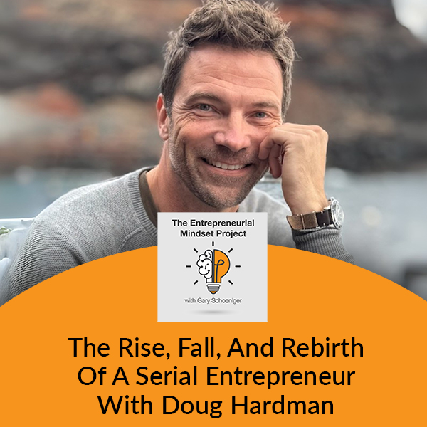 The Entrepreneurial Mindset Project | Doug Hardman | Serial Entrepreneur