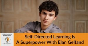 The Entrepreneurial Mindset Project | Elan Gelfand | Self-Directed Learning