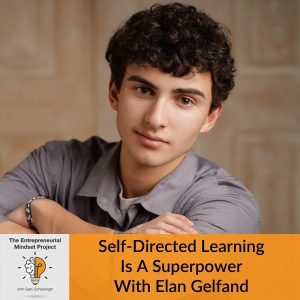 The Entrepreneurial Mindset Project | Elan Gelfand | Self-Directed Learning
